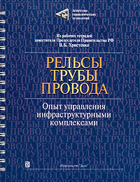 Рельсы Трубы Провода Опыт управления инфраструктурными комплексами Из рабочих тетрадей заместителя Председателя Правительства РФ В Б Христенко Издательство: Дело, 2004 г Твердый переплет, 124 стр инфо 6211a.